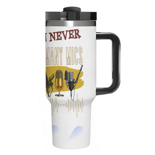 You Can NEVER Have To Many Mics: 40oz Tumbler with Handle and Straw