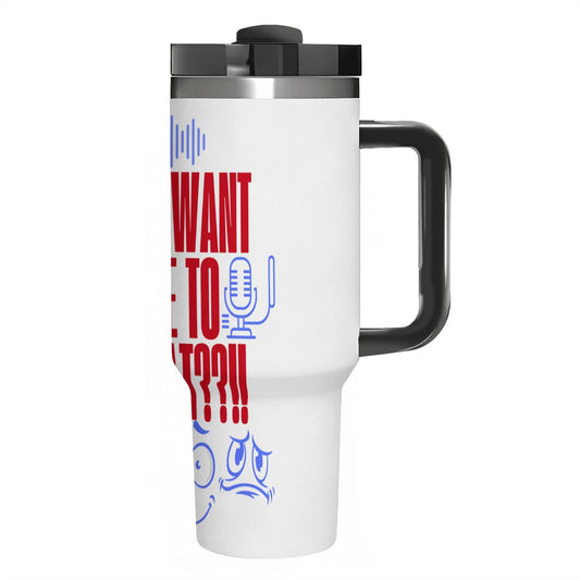 YOU WANT ME TO WHAT??!! : 40oz Tumbler with Handle and Straw