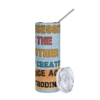 Necessity Is The Mother of Creativity: Motivational: Reusable Stainless Steel Water Tumbler w/Straw